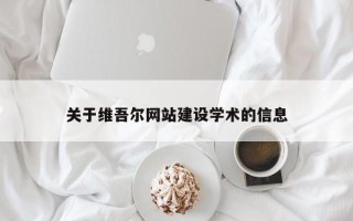 鹰潭关于维吾尔网站建设学术的信息