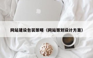 鹰潭网站建设包装策略（网站策划设计方案）