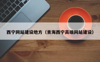鹰潭西宁网站建设地方（青海西宁高端网站建设）