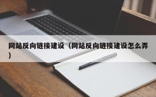 鹰潭网站反向链接建设（网站反向链接建设怎么弄）